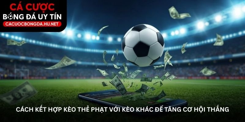 cach-ket-hop-keo-the-phat-voi-keo-khac-de-tang-co-hoi-thang