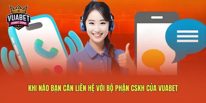 khi-nao-ban-can-lien-he-voi-bo-phan-cskh-cua-vuabet