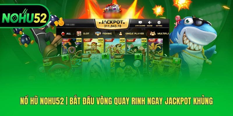 no-hu-nohu52-bat-dau-vong-quay-rinh-ngay-jackpot-khung