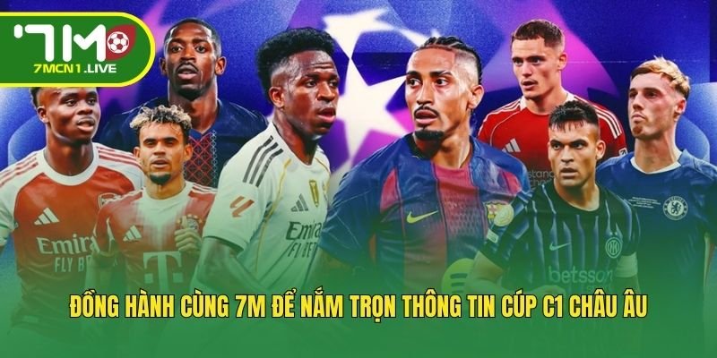 dong-hanh-cung-7m-de-nam-tron-thong-tin-cup-c1-chau-au